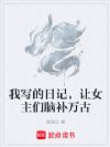 我写的日记,让女主们脑补万古